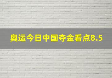 奥运今日中国夺金看点8.5