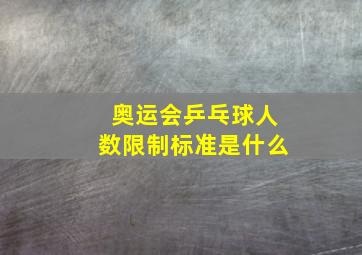 奥运会乒乓球人数限制标准是什么