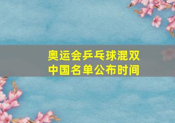 奥运会乒乓球混双中国名单公布时间