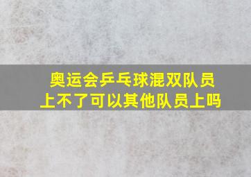 奥运会乒乓球混双队员上不了可以其他队员上吗