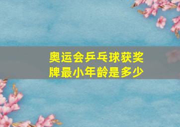 奥运会乒乓球获奖牌最小年龄是多少