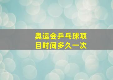 奥运会乒乓球项目时间多久一次