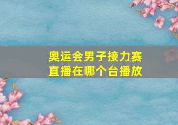 奥运会男子接力赛直播在哪个台播放