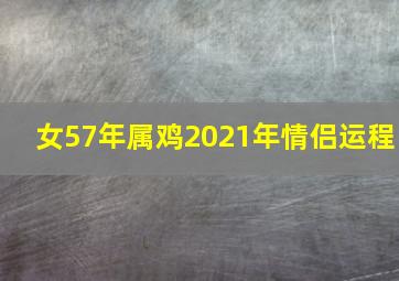 女57年属鸡2021年情侣运程