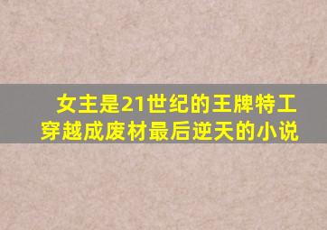 女主是21世纪的王牌特工穿越成废材最后逆天的小说