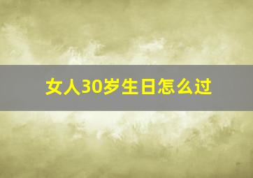 女人30岁生日怎么过