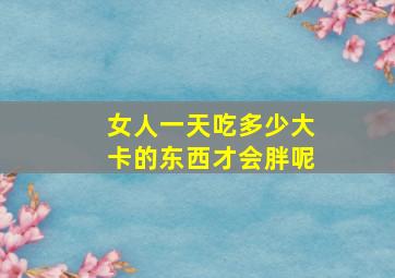 女人一天吃多少大卡的东西才会胖呢