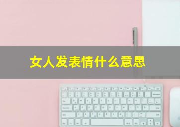 女人发表情什么意思