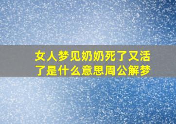 女人梦见奶奶死了又活了是什么意思周公解梦