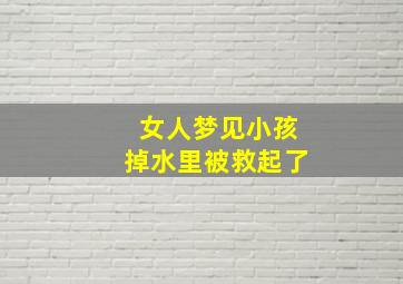 女人梦见小孩掉水里被救起了