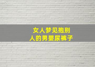 女人梦见抱别人的男婴尿裤子