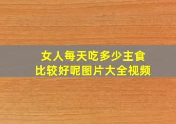 女人每天吃多少主食比较好呢图片大全视频