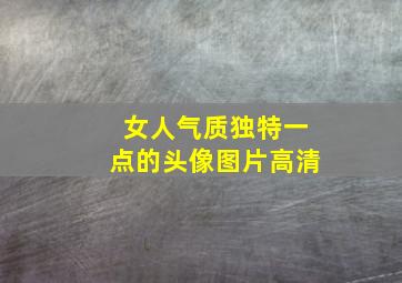 女人气质独特一点的头像图片高清