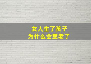 女人生了孩子为什么会变老了