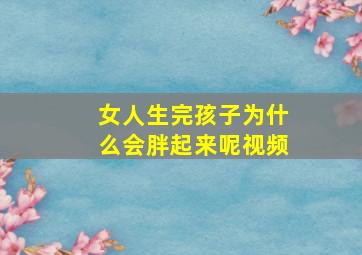 女人生完孩子为什么会胖起来呢视频