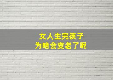 女人生完孩子为啥会变老了呢