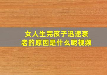 女人生完孩子迅速衰老的原因是什么呢视频