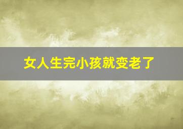 女人生完小孩就变老了