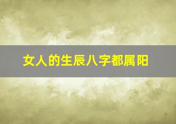 女人的生辰八字都属阳