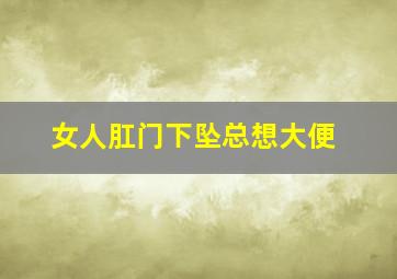 女人肛门下坠总想大便