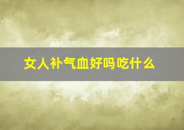 女人补气血好吗吃什么