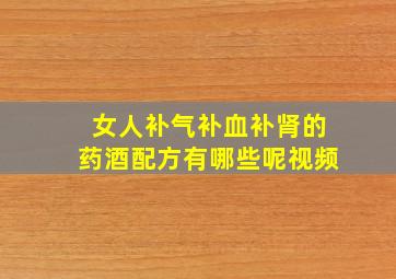 女人补气补血补肾的药酒配方有哪些呢视频