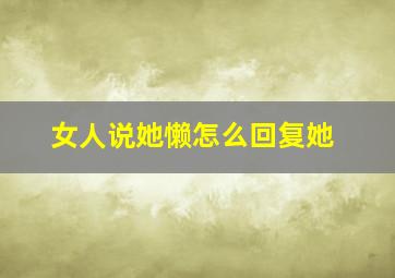 女人说她懒怎么回复她