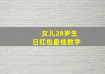 女儿28岁生日红包最佳数字