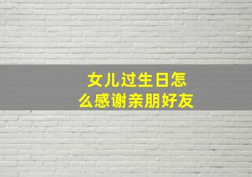 女儿过生日怎么感谢亲朋好友