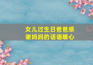 女儿过生日爸爸感谢妈妈的话语暖心