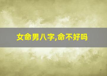 女命男八字,命不好吗