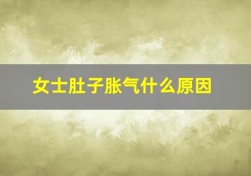 女士肚子胀气什么原因