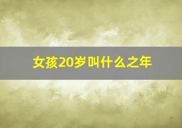 女孩20岁叫什么之年