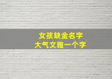 女孩缺金名字大气文雅一个字