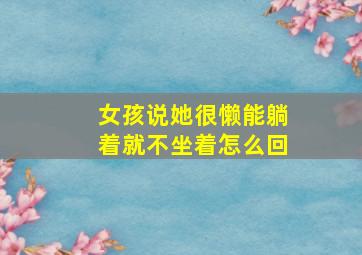 女孩说她很懒能躺着就不坐着怎么回