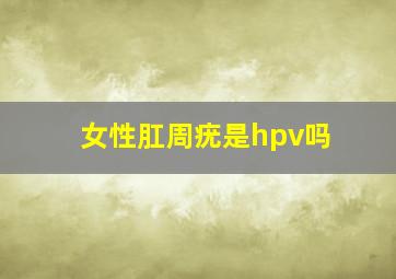 女性肛周疣是hpv吗