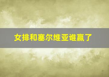 女排和塞尔维亚谁赢了