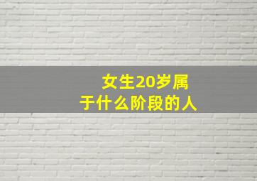 女生20岁属于什么阶段的人