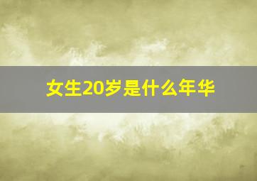 女生20岁是什么年华