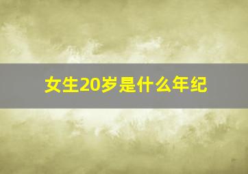 女生20岁是什么年纪