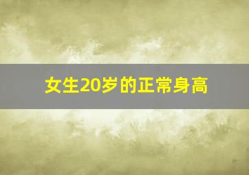 女生20岁的正常身高