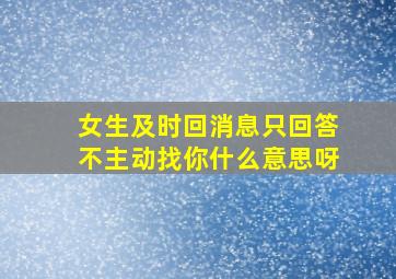 女生及时回消息只回答不主动找你什么意思呀