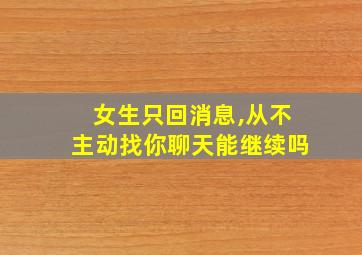 女生只回消息,从不主动找你聊天能继续吗