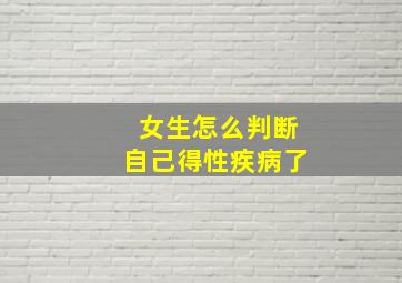 女生怎么判断自己得性疾病了