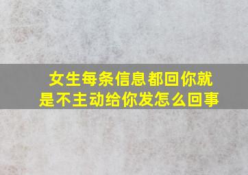 女生每条信息都回你就是不主动给你发怎么回事