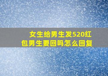 女生给男生发520红包男生要回吗怎么回复