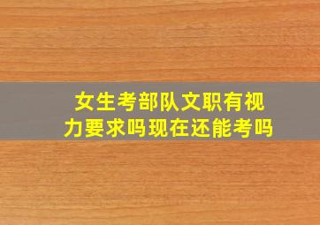 女生考部队文职有视力要求吗现在还能考吗