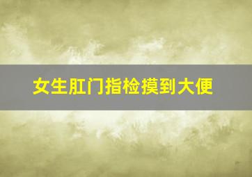 女生肛门指检摸到大便