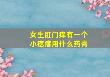 女生肛门痒有一个小疙瘩用什么药膏