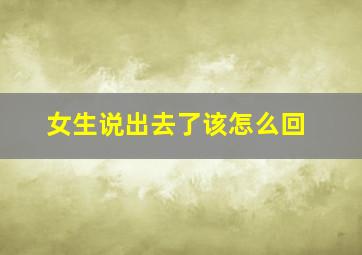 女生说出去了该怎么回